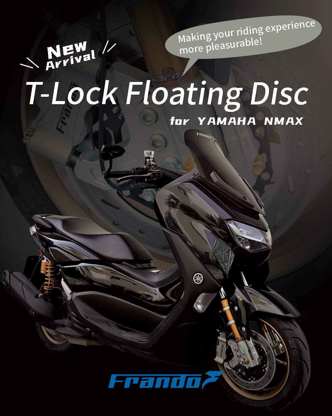 T-Lock Floating Disc Now Available – Elevate Your Riding Thrilll!   YAMAHA NMAX’s dynamic sporty feel just got a serious boost! 